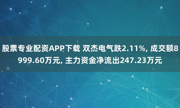 股票专业配资APP下载 双杰电气跌2.11%, 成交额8999.60万元, 主力资金净流出247.23万元